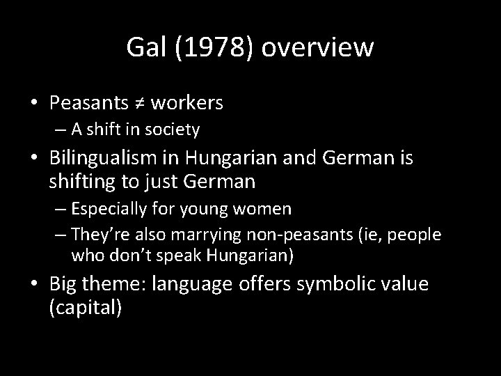 Gal (1978) overview • Peasants ≠ workers – A shift in society • Bilingualism