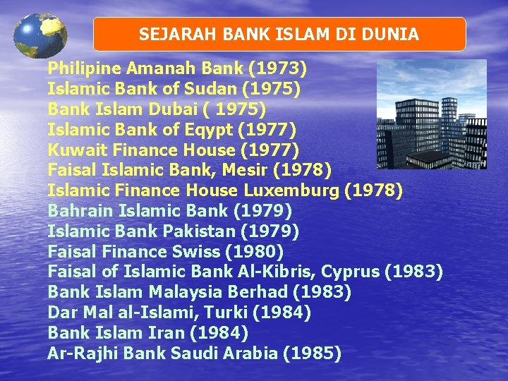 SEJARAH BANK ISLAM DI DUNIA Philipine Amanah Bank (1973) Islamic Bank of Sudan (1975)