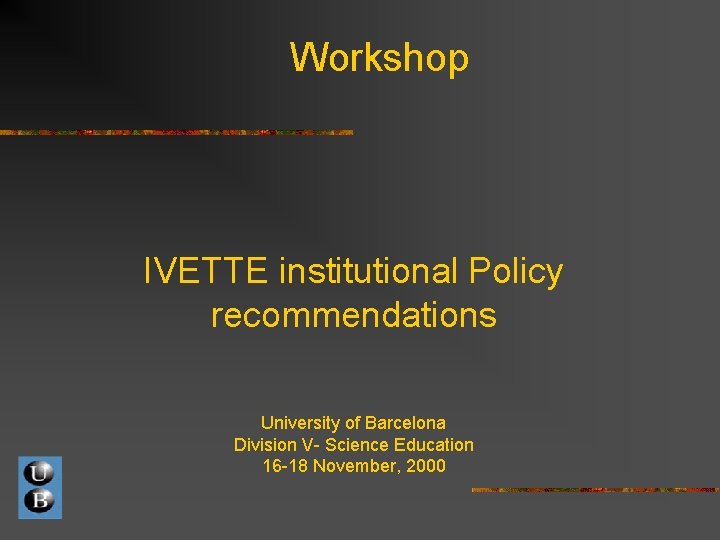 Workshop IVETTE institutional Policy recommendations University of Barcelona Division V- Science Education 16 -18