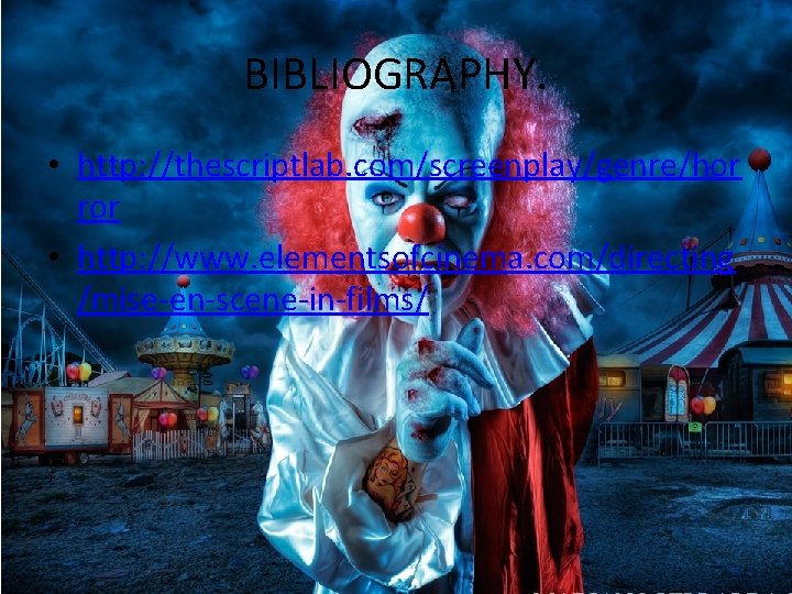 BIBLIOGRAPHY. • http: //thescriptlab. com/screenplay/genre/hor ror • http: //www. elementsofcinema. com/directing /mise-en-scene-in-films/ 