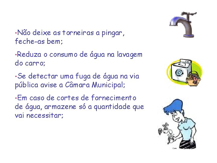  • Não deixe as torneiras a pingar, feche-as bem; • Reduza o consumo