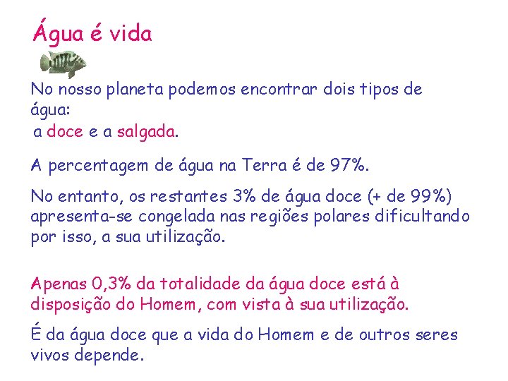 Água é vida No nosso planeta podemos encontrar dois tipos de água: a doce