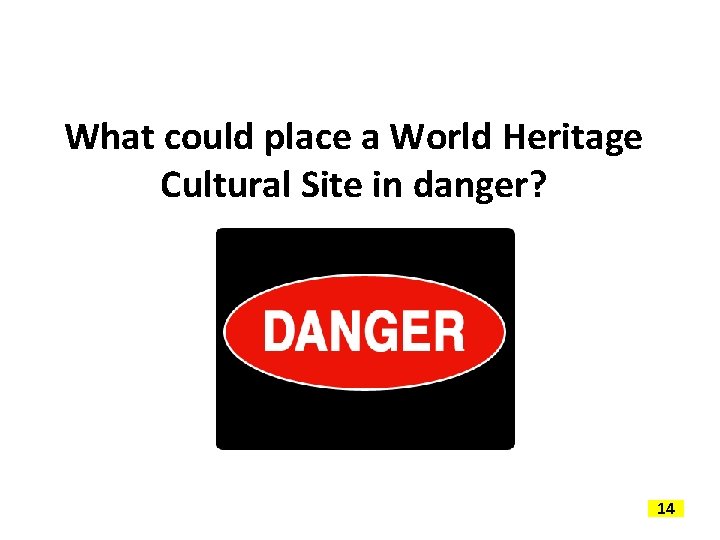 What could place a World Heritage Cultural Site in danger? 14 