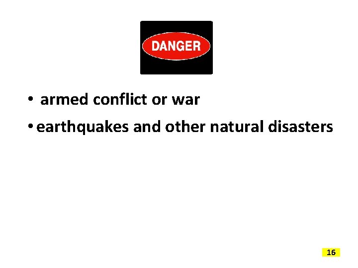  • armed conflict or war • earthquakes and other natural disasters 16 