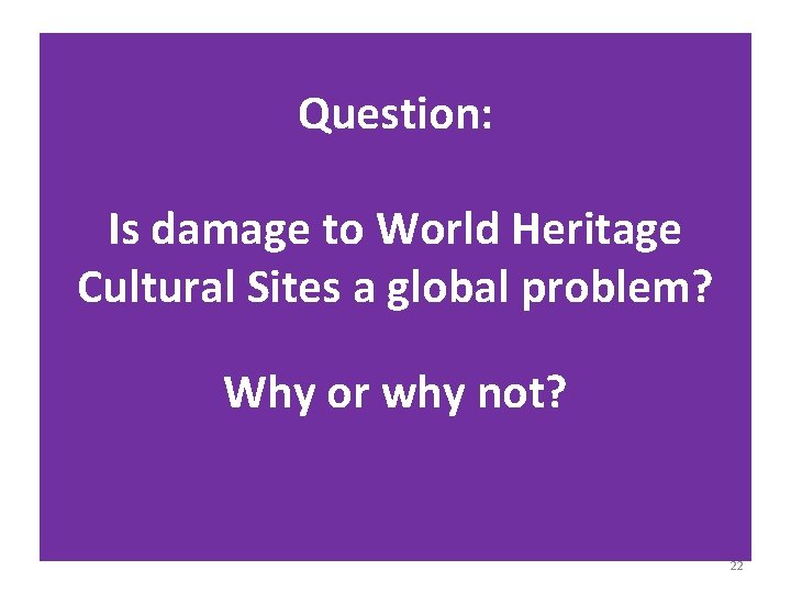Question: Is damage to World Heritage Cultural Sites a global problem? Why or why