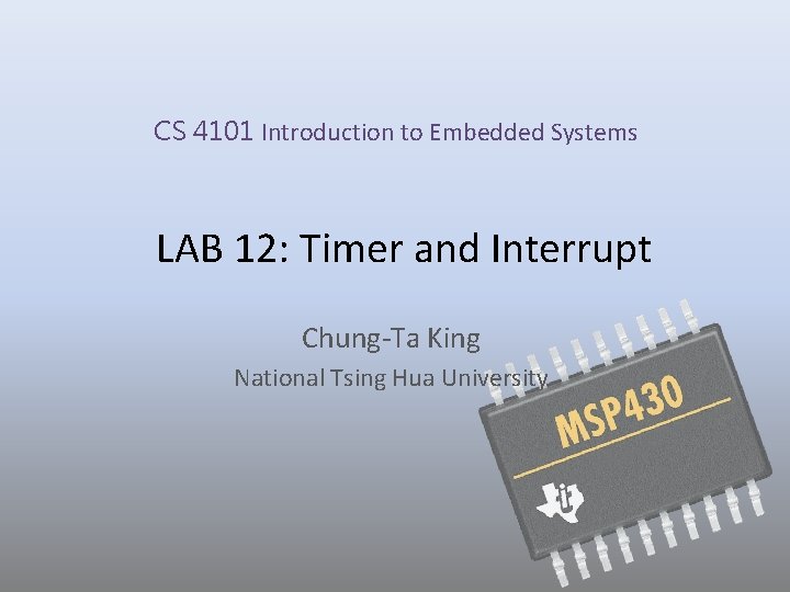 CS 4101 Introduction to Embedded Systems LAB 12: Timer and Interrupt Chung-Ta King National