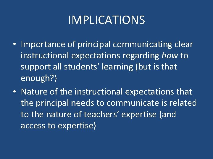 IMPLICATIONS • Importance of principal communicating clear instructional expectations regarding how to support all