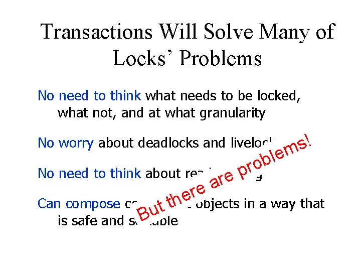 Transactions Will Solve Many of Locks’ Problems No need to think what needs to