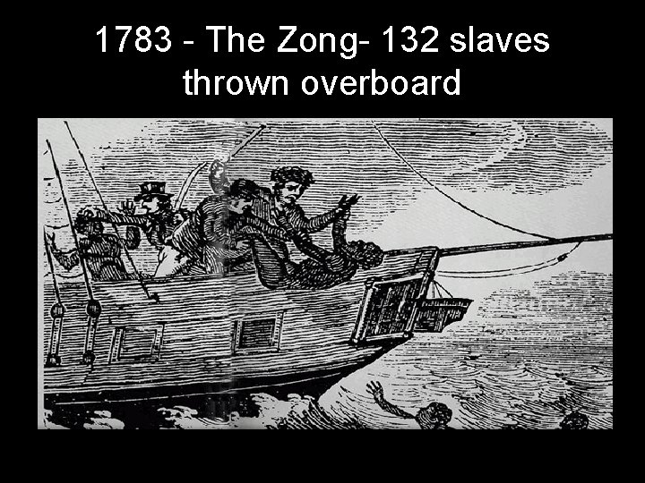 1783 - The Zong- 132 slaves thrown overboard 