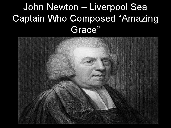 John Newton – Liverpool Sea Captain Who Composed “Amazing Grace” 