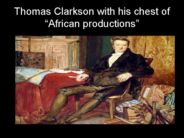 Thomas Clarkson with his chest of “African productions” 