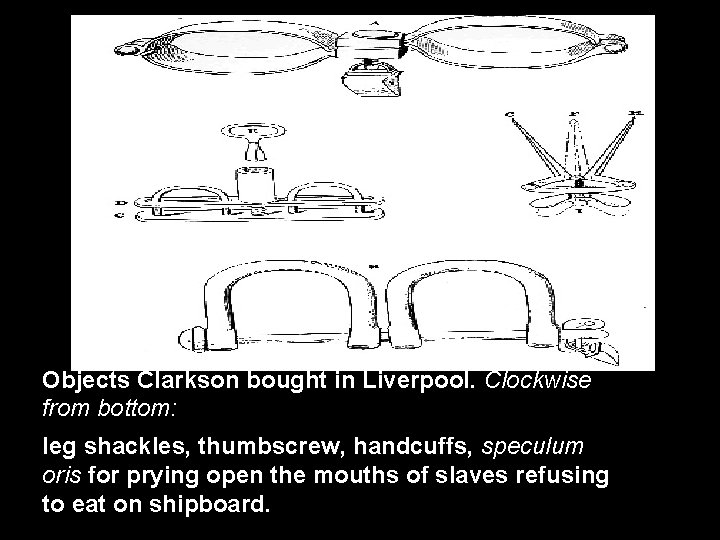 Objects Clarkson bought in Liverpool. Clockwise from bottom: leg shackles, thumbscrew, handcuffs, speculum oris