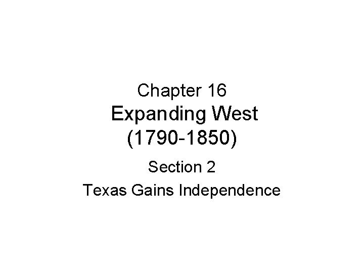 Chapter 16 Expanding West (1790 -1850) Section 2 Texas Gains Independence 