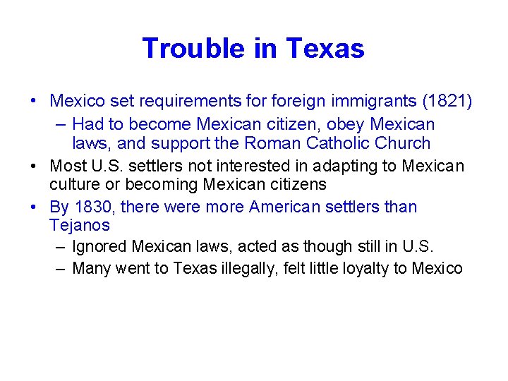 Trouble in Texas • Mexico set requirements foreign immigrants (1821) – Had to become