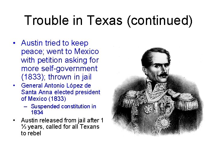 Trouble in Texas (continued) • Austin tried to keep peace; went to Mexico with