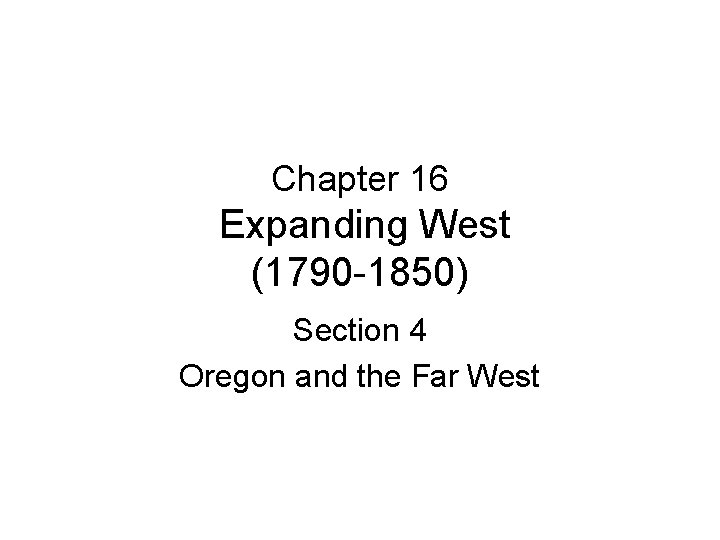 Chapter 16 Expanding West (1790 -1850) Section 4 Oregon and the Far West 
