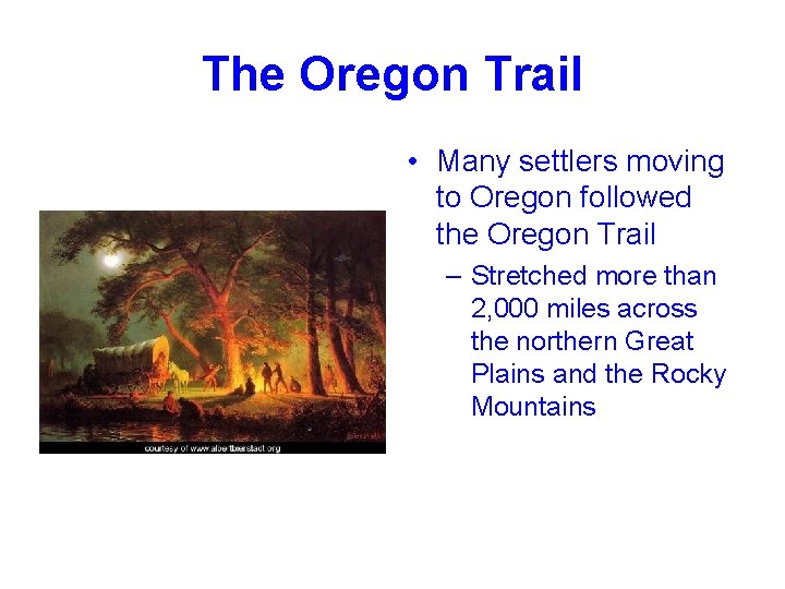 The Oregon Trail • Many settlers moving to Oregon followed the Oregon Trail –