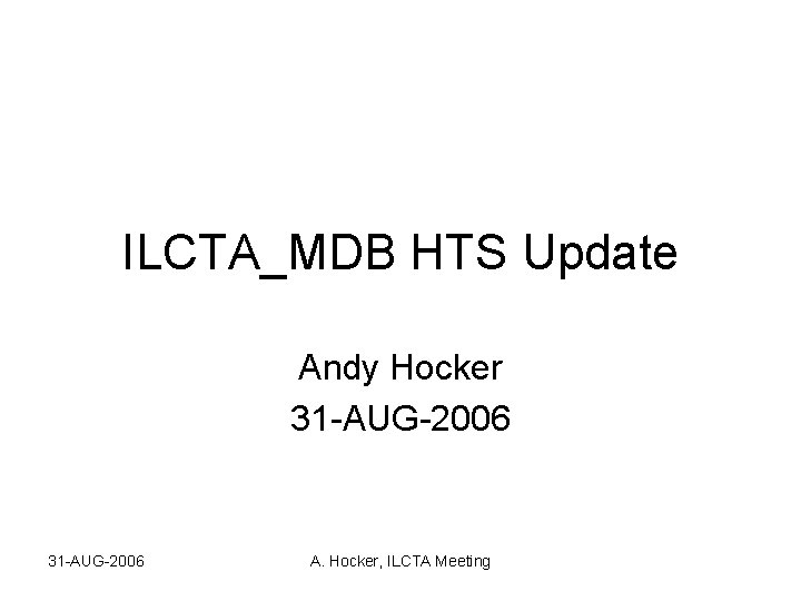 ILCTA_MDB HTS Update Andy Hocker 31 -AUG-2006 A. Hocker, ILCTA Meeting 