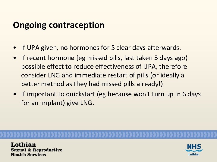 Ongoing contraception • If UPA given, no hormones for 5 clear days afterwards. •