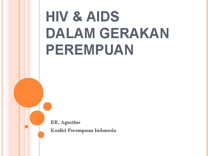 HIV & AIDS DALAM GERAKAN PEREMPUAN RR. Agustine Koalisi Perempuan Indonesia 