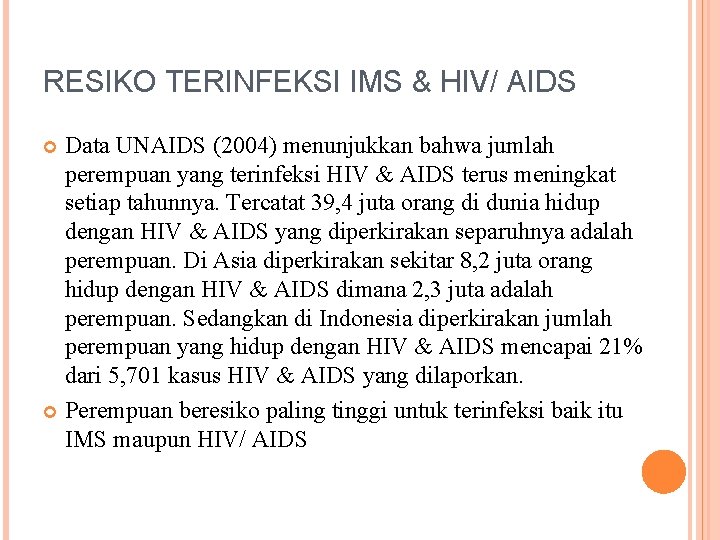 RESIKO TERINFEKSI IMS & HIV/ AIDS Data UNAIDS (2004) menunjukkan bahwa jumlah perempuan yang