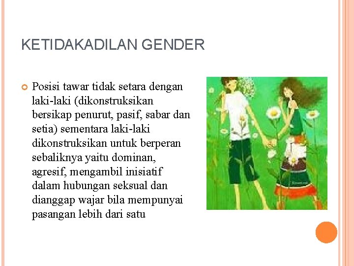 KETIDAKADILAN GENDER Posisi tawar tidak setara dengan laki-laki (dikonstruksikan bersikap penurut, pasif, sabar dan