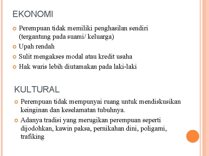 EKONOMI Perempuan tidak memiliki penghasilan sendiri (tergantung pada suami/ keluarga) Upah rendah Sulit mengakses