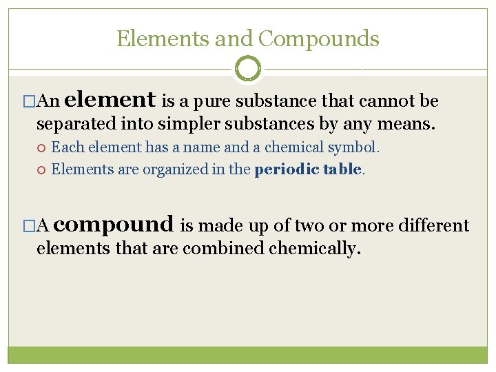 Elements and Compounds �An element is a pure substance that cannot be separated into