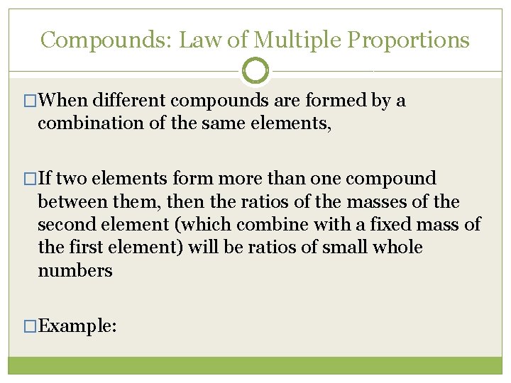 Compounds: Law of Multiple Proportions �When different compounds are formed by a combination of