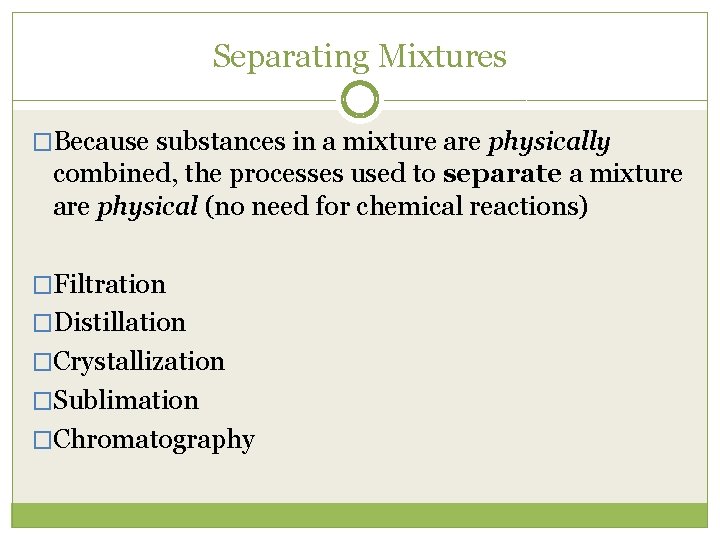 Separating Mixtures �Because substances in a mixture are physically combined, the processes used to