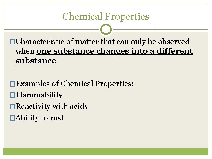 Chemical Properties �Characteristic of matter that can only be observed when one substance changes