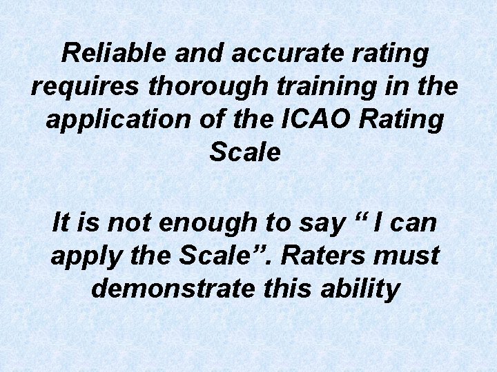 Reliable and accurate rating requires thorough training in the application of the ICAO Rating