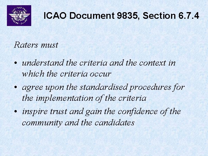 ICAO Document 9835, Section 6. 7. 4 Raters must • understand the criteria and