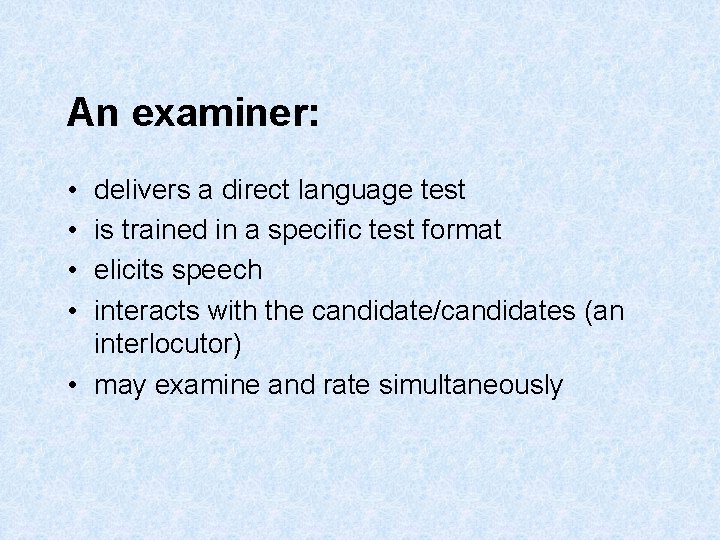 An examiner: • • delivers a direct language test is trained in a specific