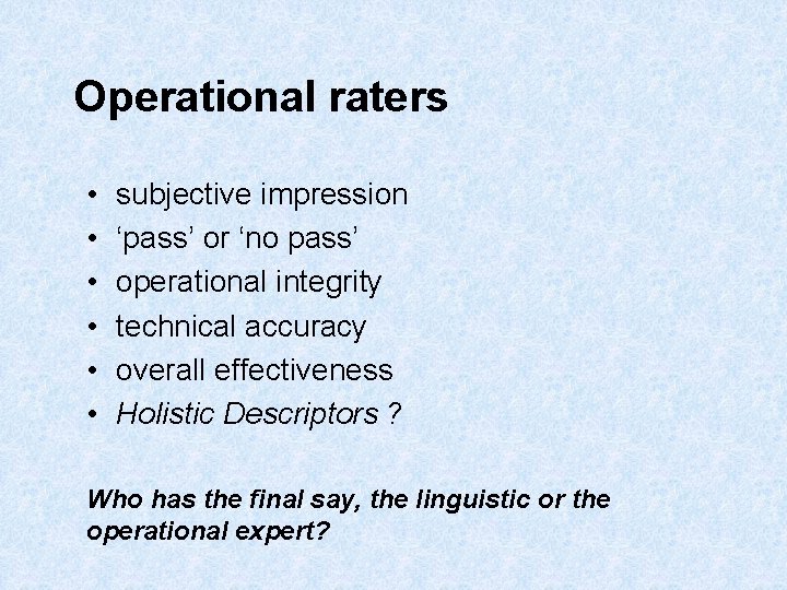 Operational raters • • • subjective impression ‘pass’ or ‘no pass’ operational integrity technical