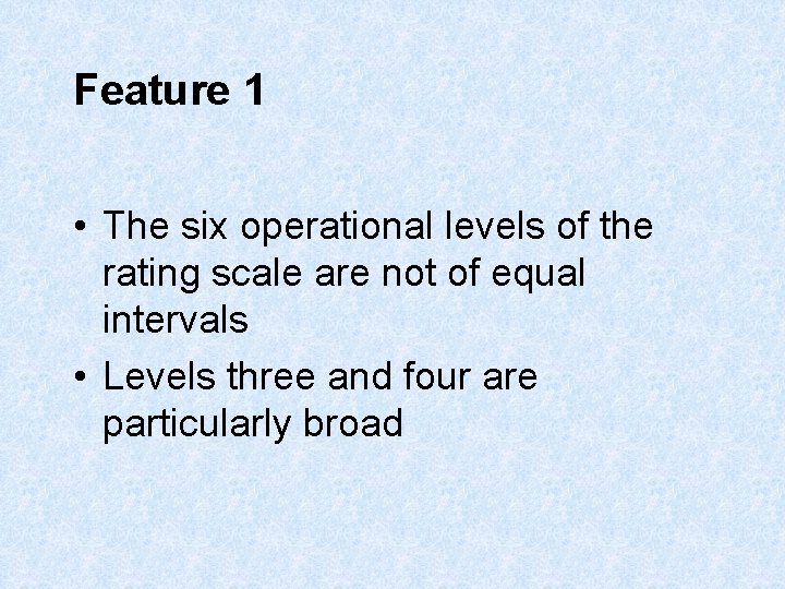 Feature 1 • The six operational levels of the rating scale are not of