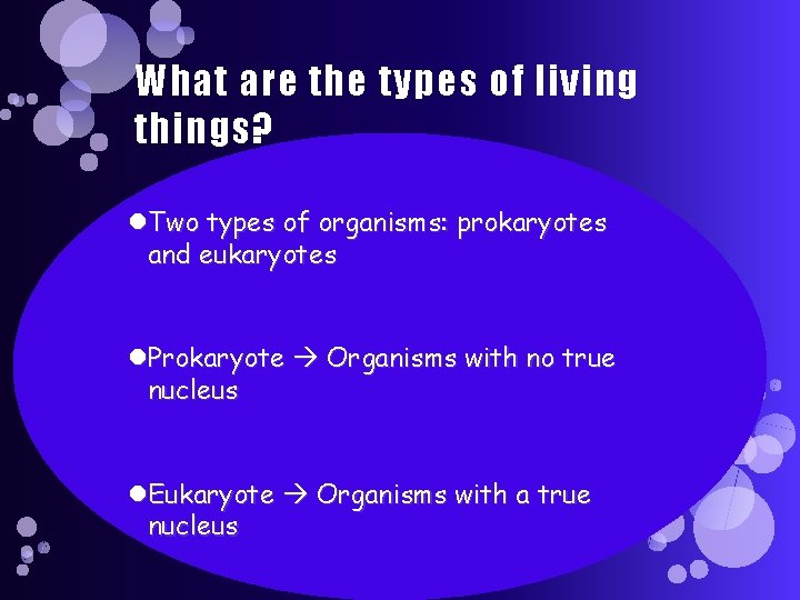 What are the types of living things? Two types of organisms: prokaryotes and eukaryotes