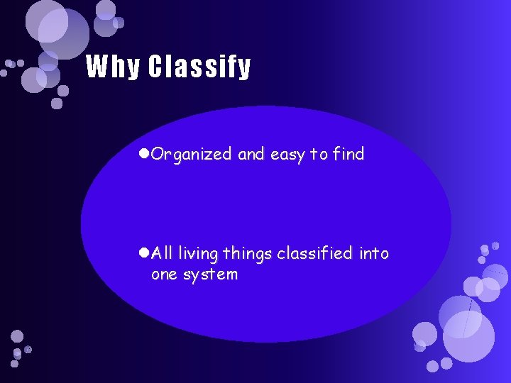 Why Classify Organized and easy to find All living things classified into one system