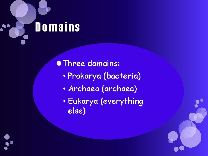 Domains Three domains: • Prokarya (bacteria) • Archaea (archaea) • Eukarya (everything else) 
