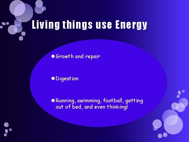 Living things use Energy Growth and repair Digestion Running, swimming, football, getting out of