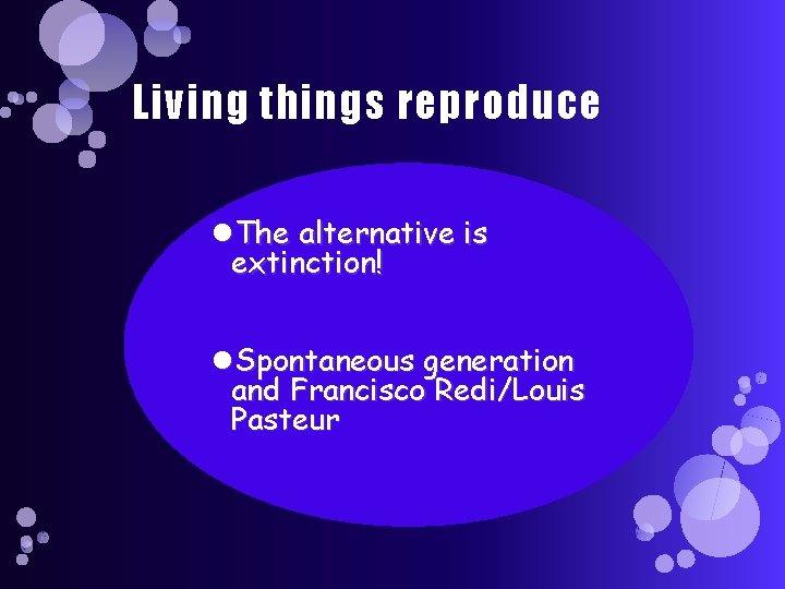 Living things reproduce The alternative is extinction! Spontaneous generation and Francisco Redi/Louis Pasteur 