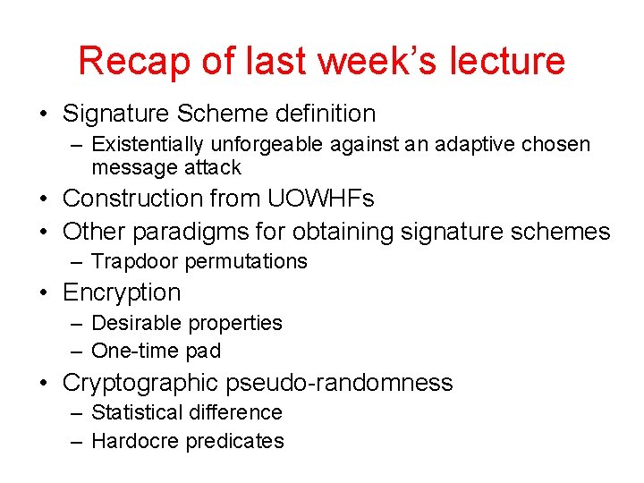 Recap of last week’s lecture • Signature Scheme definition – Existentially unforgeable against an