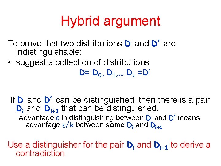 Hybrid argument To prove that two distributions D and D’ are indistinguishable: • suggest