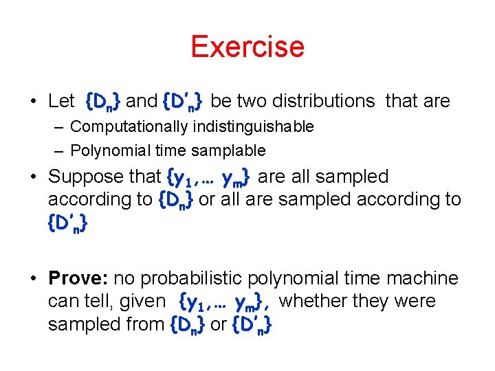 Exercise • Let {Dn} and {D’n} be two distributions that are – Computationally indistinguishable