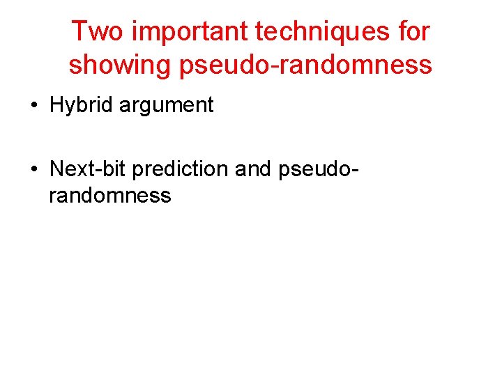 Two important techniques for showing pseudo-randomness • Hybrid argument • Next-bit prediction and pseudorandomness
