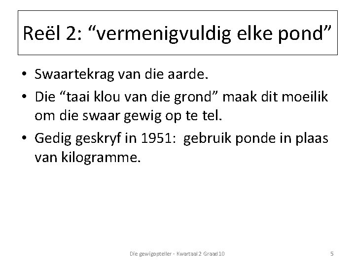 Reël 2: “vermenigvuldig elke pond” • Swaartekrag van die aarde. • Die “taai klou