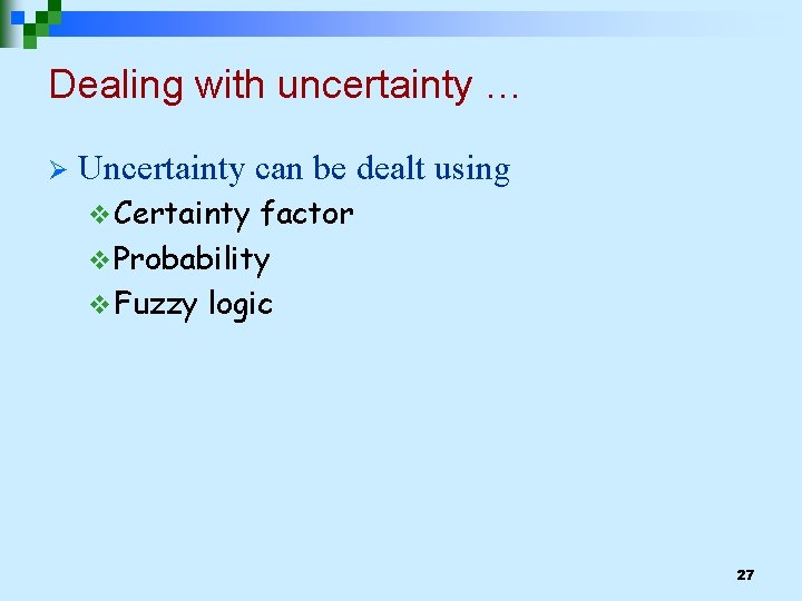 Dealing with uncertainty … Ø Uncertainty can be dealt using v Certainty factor v