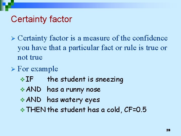 Certainty factor is a measure of the confidence you have that a particular fact