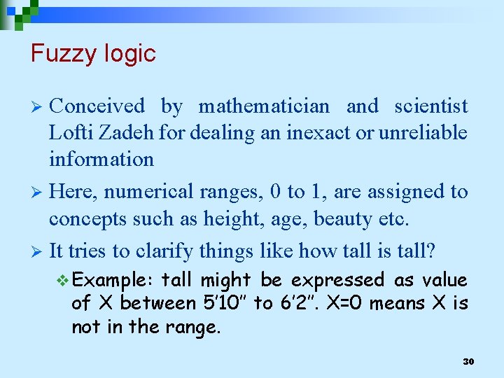 Fuzzy logic Conceived by mathematician and scientist Lofti Zadeh for dealing an inexact or