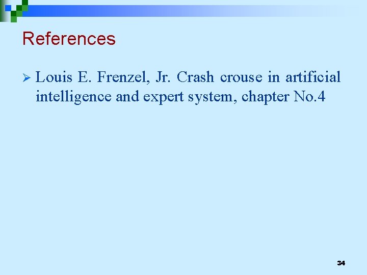 References Ø Louis E. Frenzel, Jr. Crash crouse in artificial intelligence and expert system,